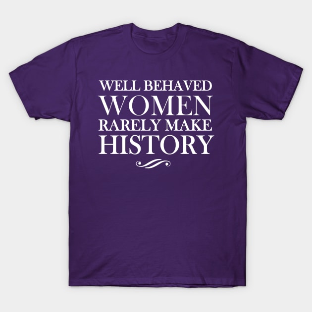 Well behaved women rarely make history T-Shirt by Blister